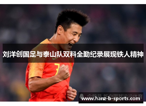 刘洋创国足与泰山队双料全勤纪录展现铁人精神 刘洋创国足与泰山队双料全勤纪录展现铁人精神