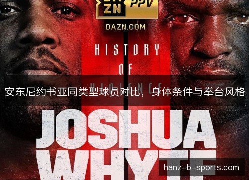 安东尼约书亚同类型球员对比，身体条件与拳台风格